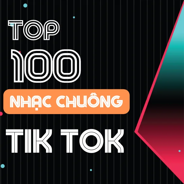 Top 100 nhạc Tik Tok hay nhất