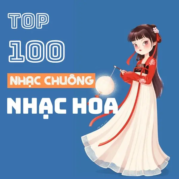 Top 100 nhạc chuông nhạc Hoa hấp dẫn nhất