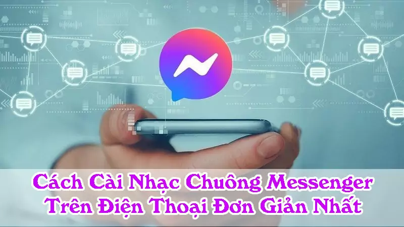 Hướng Dẫn Cách Cài Nhạc Chuông Messenger Đơn Giản Trên Điện Thoại