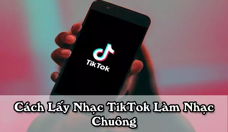 Hướng Dẫn Cách Lấy Nhạc TikTok Làm Nhạc Chuông Đơn Giản Và Nhanh Chóng