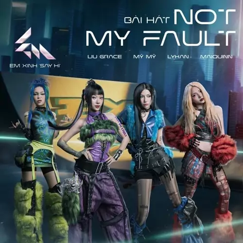 NOT MY FAULT – Mỹ Mỹ, Liu Grace, MAIQUINN, LyHan