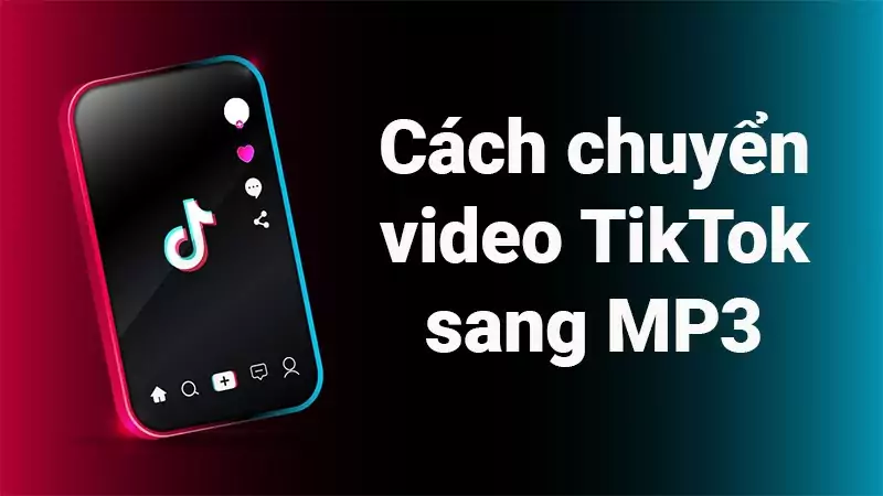 7 cách chuyển nhạc TikTok sang Mp3 có thể bạn chưa biết