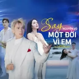 SAY MỘT ĐỜI VÌ EM – NGUYÊN VŨ